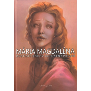 Mária Magdaléna - Dvetisíc rokov aktuálny príbeh