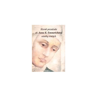 Kterak poznávala ct. Anna K. Emmerichová ostatky svatých a jaká měla podivuhodná vidění jejich životů